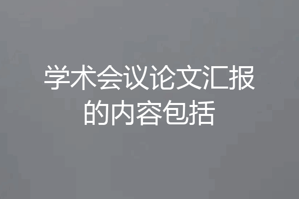 学术会议论文汇报的内容包括