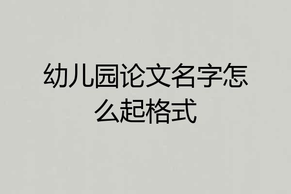 幼儿园论文名字怎么起格式