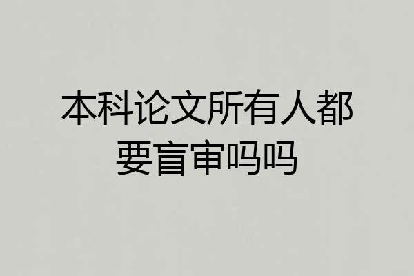 本科论文所有人都要盲审吗吗