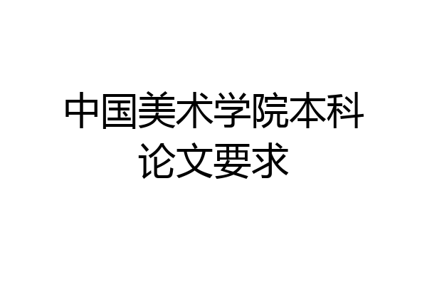 中国美术学院本科论文要求