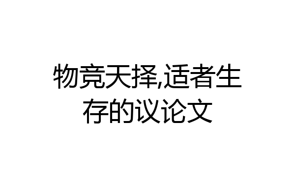物竞天择,适者生存的议论文