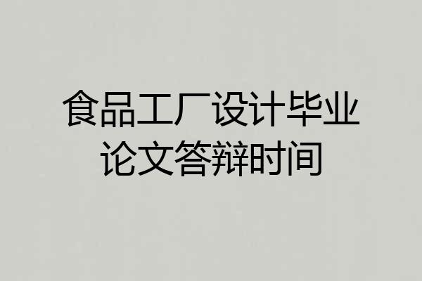 食品工厂设计毕业论文答辩时间