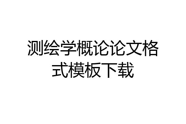 测绘学概论论文格式模板下载