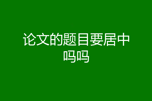 论文的题目要居中吗吗