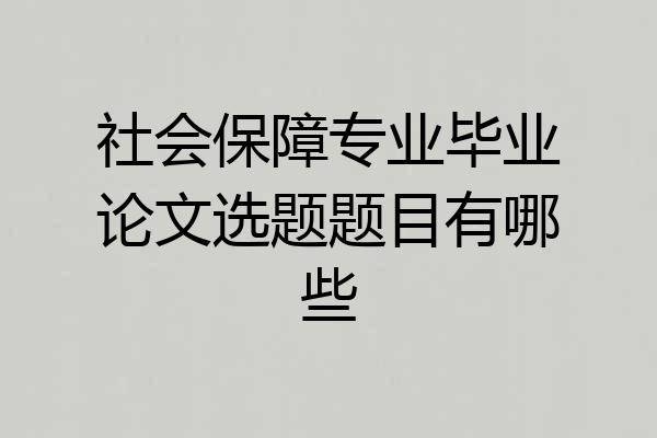 社会保障专业毕业论文选题题目有哪些