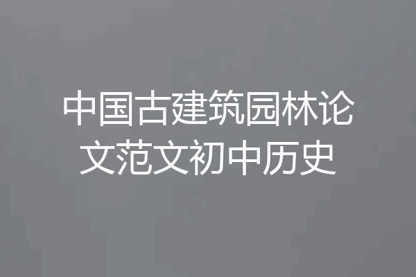 中国古建筑园林论文范文初中历史
