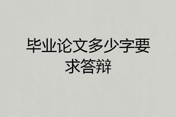 毕业论文多少字要求答辩
