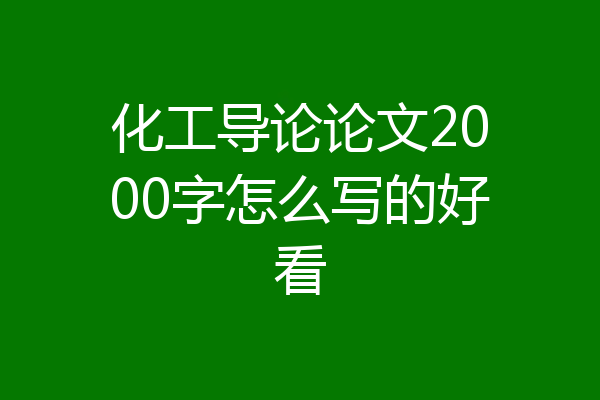 化工导论论文2000字怎么写的好看