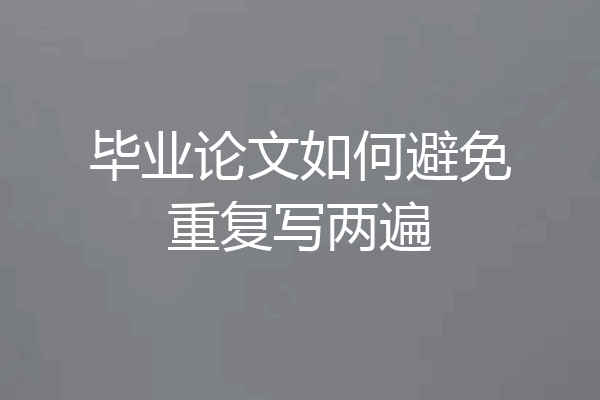 毕业论文如何避免重复写两遍