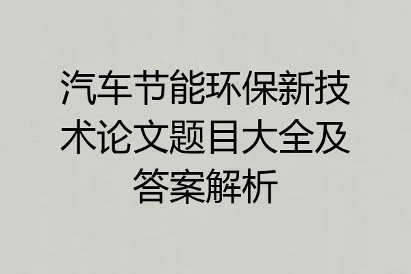 汽车节能环保新技术论文题目大全及答案解析