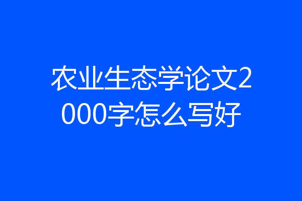 农业生态学论文2000字怎么写好