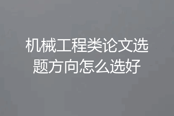 机械工程类论文选题方向怎么选好