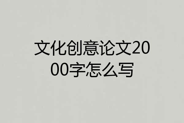 文化创意论文2000字怎么写