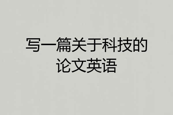 写一篇关于科技的论文英语