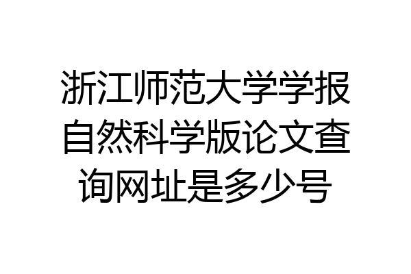 浙江师范大学学报自然科学版论文查询网址是多少号