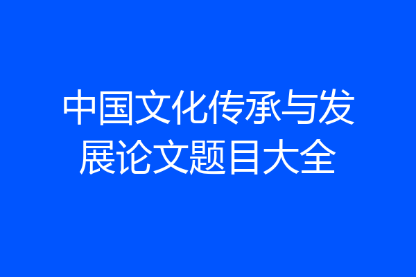 中国文化传承与发展论文题目大全