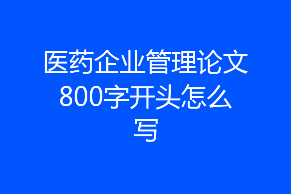 医药企业管理论文800字开头怎么写