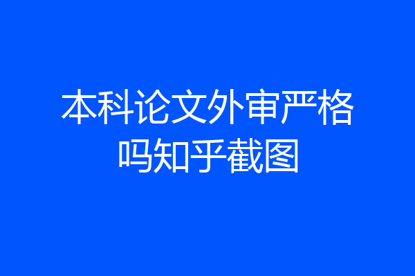 本科论文外审严格吗知乎截图