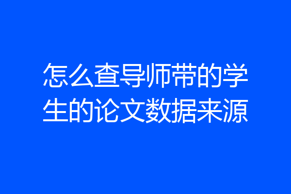 怎么查导师带的学生的论文数据来源
