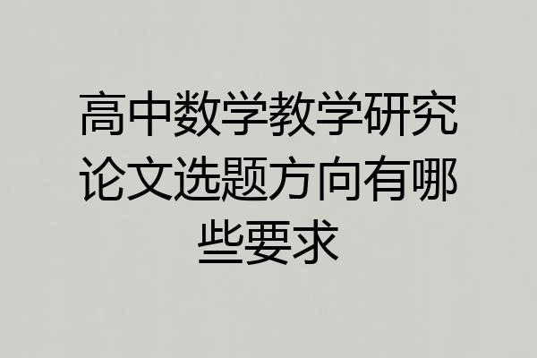 高中数学教学研究论文选题方向有哪些要求