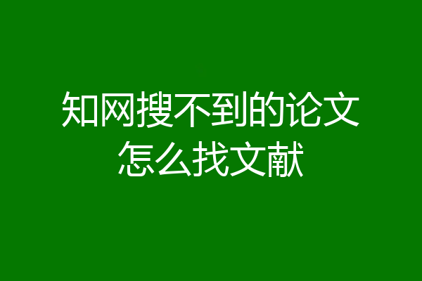 知网搜不到的论文怎么找文献