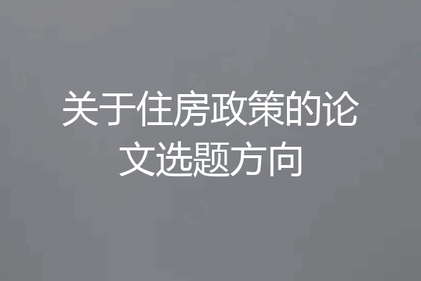 关于住房政策的论文选题方向