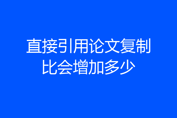 直接引用论文复制比会增加多少