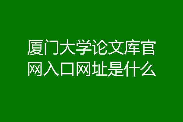 厦门大学论文库官网入口网址是什么