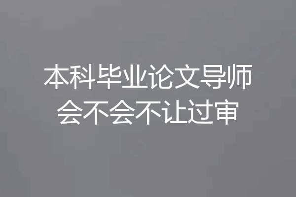 本科毕业论文导师会不会不让过审