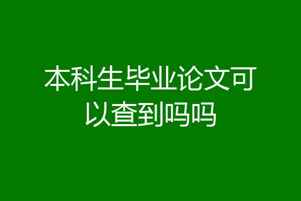 本科生毕业论文可以查到吗吗