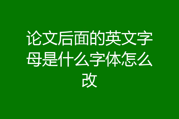论文后面的英文字母是什么字体怎么改