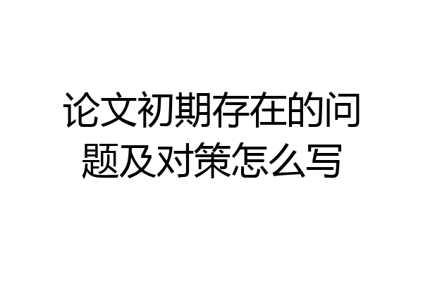 论文初期存在的问题及对策怎么写
