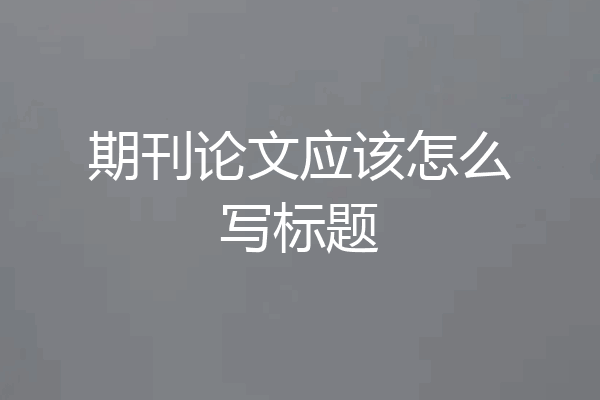 期刊论文应该怎么写标题