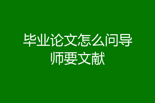 毕业论文怎么问导师要文献