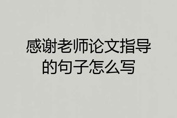 感谢老师论文指导的句子怎么写