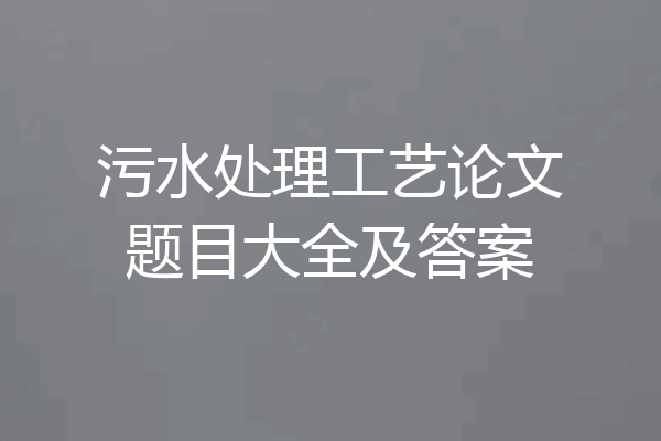 污水处理工艺论文题目大全及答案