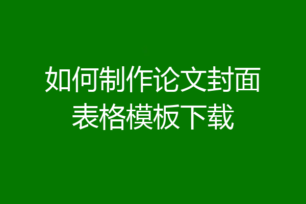 如何制作论文封面表格模板下载