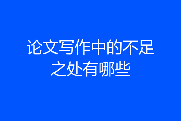 论文写作中的不足之处有哪些