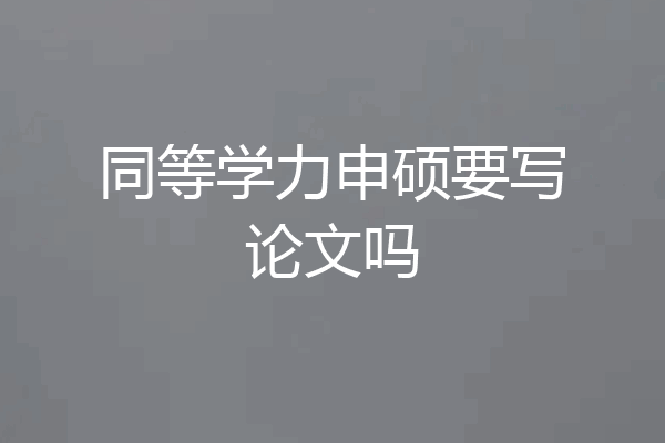 同等学力申硕要写论文吗