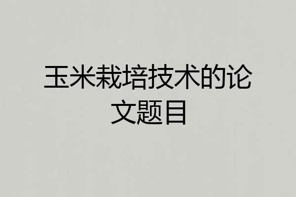 玉米栽培技术的论文题目