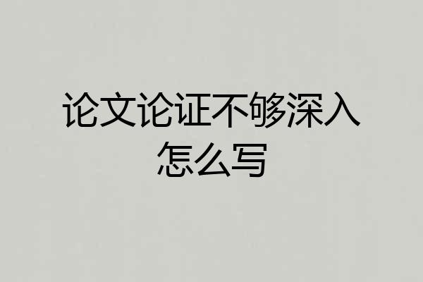 论文论证不够深入怎么写