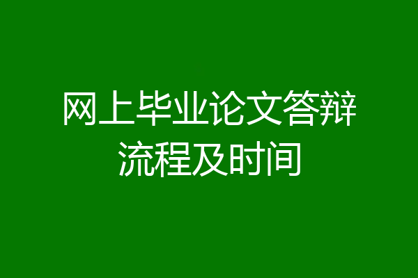 网上毕业论文答辩流程及时间