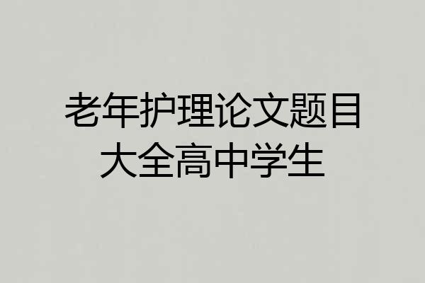 老年护理论文题目大全高中学生