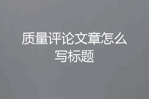 质量评论文章怎么写标题