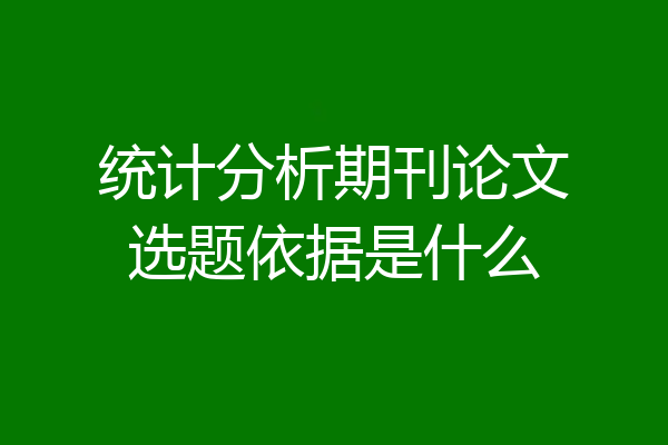 统计分析期刊论文选题依据是什么