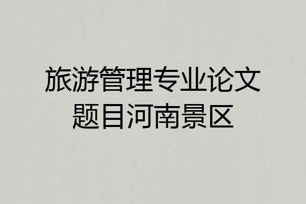 旅游管理专业论文题目河南景区