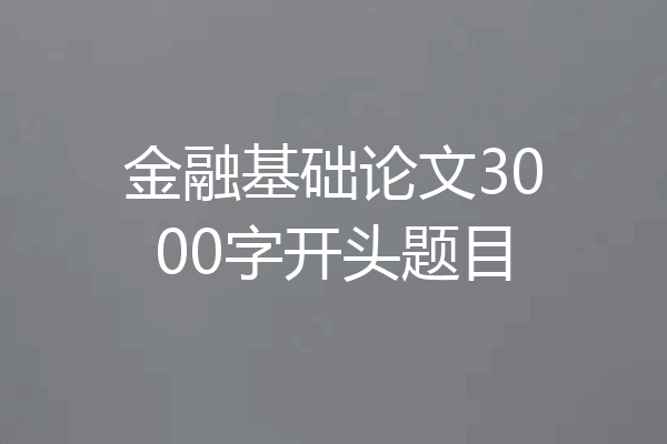 金融基础论文3000字开头题目