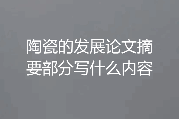 陶瓷的发展论文摘要部分写什么内容