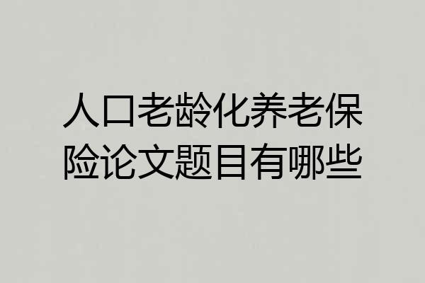 人口老龄化养老保险论文题目有哪些