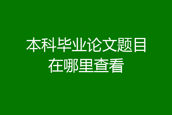 本科毕业论文题目在哪里查看